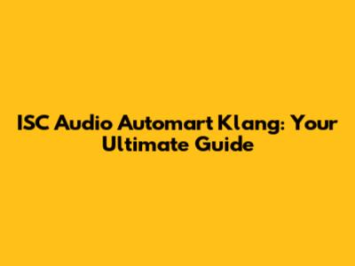 ISC Audio Automart Klang: Your Ultimate Guide