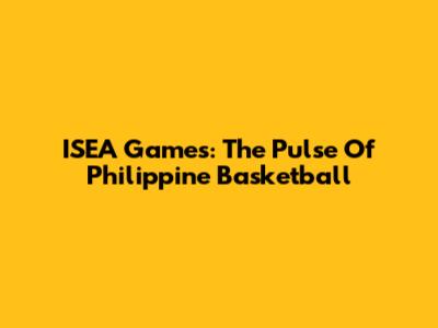 ISEA Games: The Pulse Of Philippine Basketball