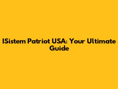 ISistem Patriot USA: Your Ultimate Guide
