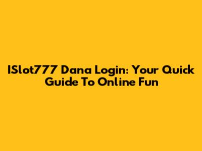 ISlot777 Dana Login: Your Quick Guide To Online Fun