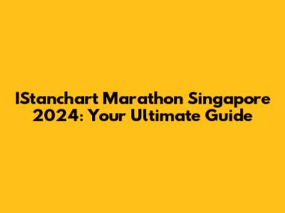 IStanchart Marathon Singapore 2024: Your Ultimate Guide