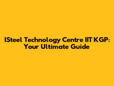 ISteel Technology Centre IIT KGP: Your Ultimate Guide