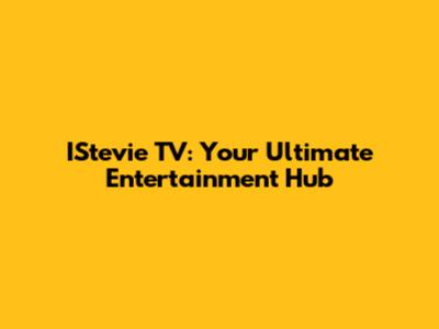 IStevie TV: Your Ultimate Entertainment Hub