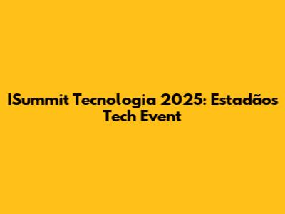 ISummit Tecnologia 2025: Estadão's Tech Event