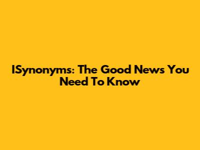 ISynonyms: The Good News You Need To Know