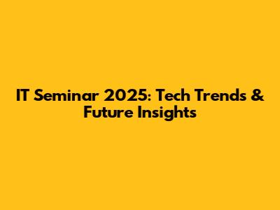 IT Seminar 2025: Tech Trends & Future Insights