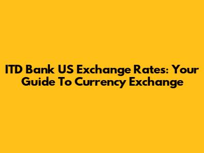 ITD Bank US Exchange Rates: Your Guide To Currency Exchange