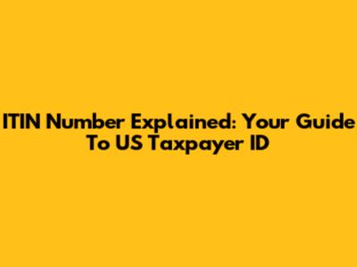 ITIN Number Explained: Your Guide To US Taxpayer ID