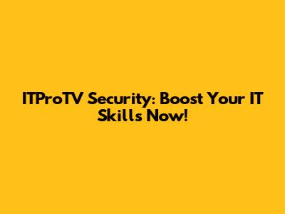 ITProTV Security: Boost Your IT Skills Now!
