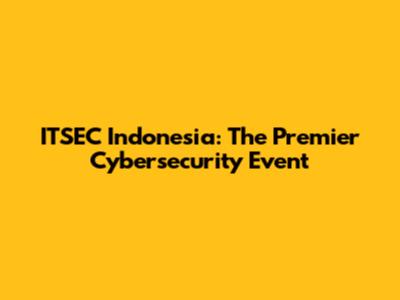 ITSEC Indonesia: The Premier Cybersecurity Event