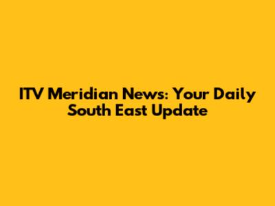 ITV Meridian News: Your Daily South East Update