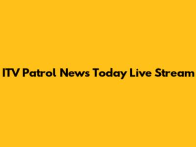 ITV Patrol News Today Live Stream