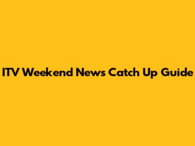 ITV Weekend News Catch Up Guide