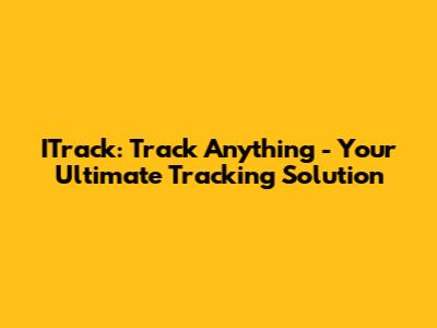 ITrack: Track Anything - Your Ultimate Tracking Solution