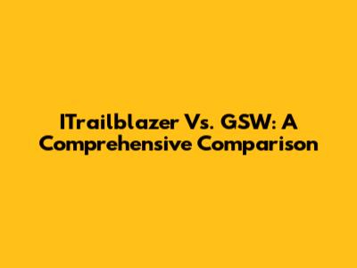 ITrailblazer Vs. GSW: A Comprehensive Comparison
