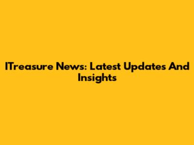 ITreasure News: Latest Updates And Insights