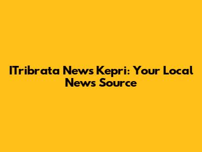 ITribrata News Kepri: Your Local News Source