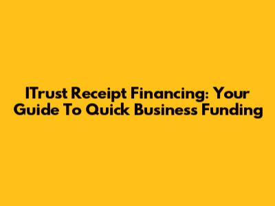 ITrust Receipt Financing: Your Guide To Quick Business Funding