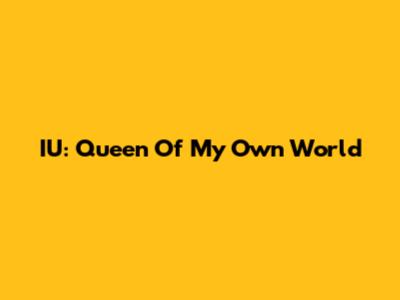 IU: Queen Of My Own World