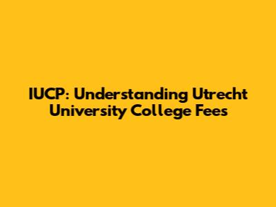 IUCP: Understanding Utrecht University College Fees