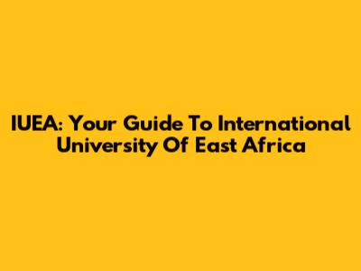 IUEA: Your Guide To International University Of East Africa