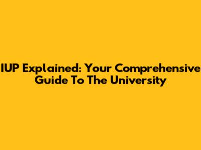 IUP Explained: Your Comprehensive Guide To The University