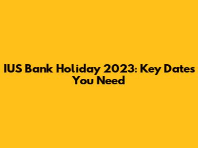 IUS Bank Holiday 2023: Key Dates You Need