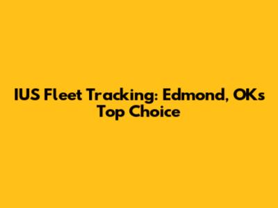 IUS Fleet Tracking: Edmond, OK's Top Choice