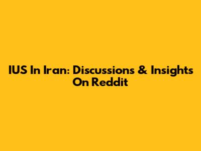 IUS In Iran: Discussions & Insights On Reddit