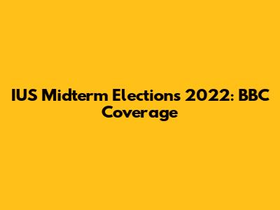 IUS Midterm Elections 2022: BBC Coverage