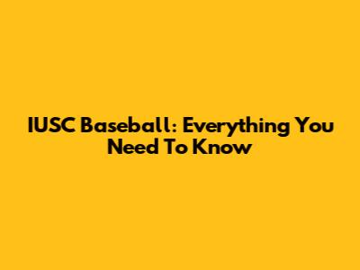 IUSC Baseball: Everything You Need To Know
