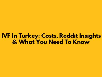 IVF In Turkey: Costs, Reddit Insights & What You Need To Know