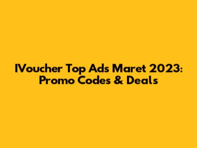 IVoucher Top Ads Maret 2023: Promo Codes & Deals