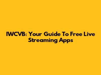 IWCVB: Your Guide To Free Live Streaming Apps