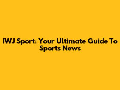 IWJ Sport: Your Ultimate Guide To Sports News