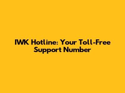 IWK Hotline: Your Toll-Free Support Number