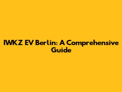 IWKZ EV Berlin: A Comprehensive Guide