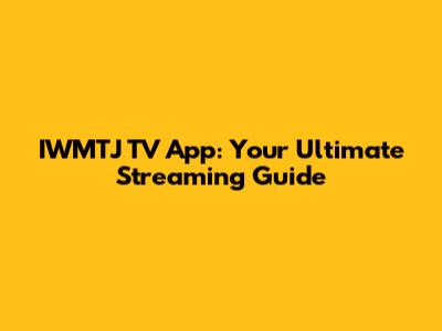 IWMTJ TV App: Your Ultimate Streaming Guide