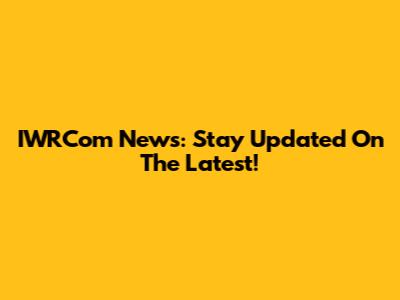 IWRCom News: Stay Updated On The Latest!
