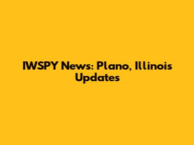 IWSPY News: Plano, Illinois Updates