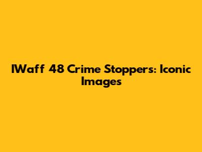 IWaff 48 Crime Stoppers: Iconic Images