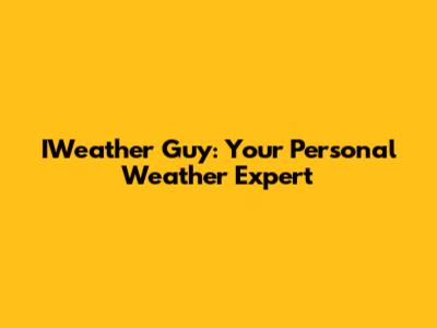 IWeather Guy: Your Personal Weather Expert
