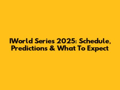 IWorld Series 2025: Schedule, Predictions & What To Expect