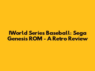 IWorld Series Baseball: Sega Genesis ROM - A Retro Review