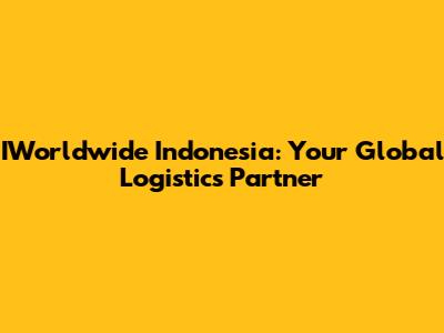 IWorldwide Indonesia: Your Global Logistics Partner