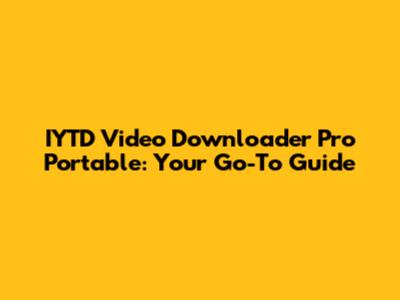 IYTD Video Downloader Pro Portable: Your Go-To Guide
