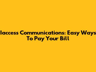 Iaccess Communications: Easy Ways To Pay Your Bill