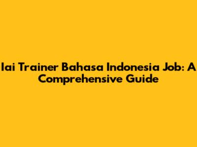 Iai Trainer Bahasa Indonesia Job: A Comprehensive Guide