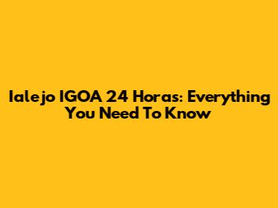 Ialejo IGOA 24 Horas: Everything You Need To Know