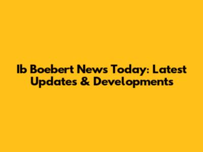 Ib Boebert News Today: Latest Updates & Developments